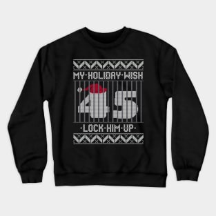 Ugly Christmas Holiday Wish Lock Him Up - Impeach and Convict Trump 45 Crewneck Sweatshirt